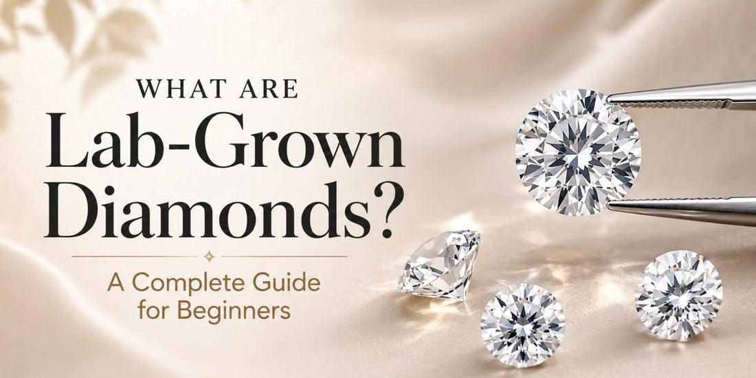 What Are Lab-Grown Diamonds? A Complete Guide for Beginners
