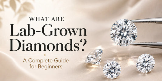 What Are Lab-Grown Diamonds? A Complete Guide for Beginners